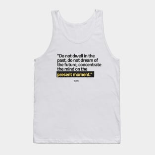 "Do not dwell in the past, do not dream of the future, concentrate the mind on the present moment." - Buddha Positive Quote Tank Top